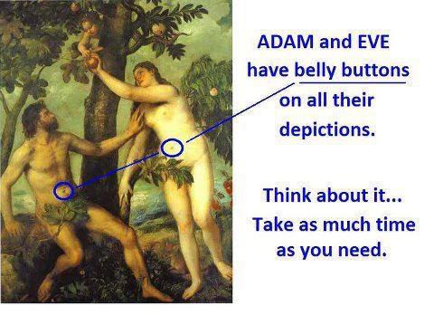 På bilder hvor Adam og Eva blir fremstilt, så har de navler, hvordan forklarer du det hvis de er skapt?